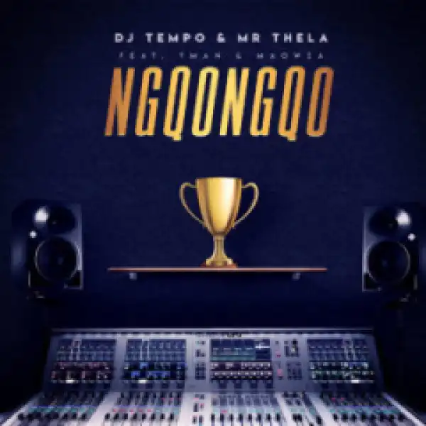DJ Tempo X Mr Thela - Ngqongqo Ft. TMAN & Ma Owza